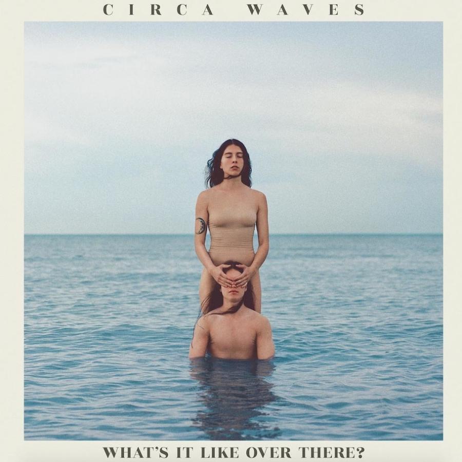 Circa Waves - What’s It Like Over There?