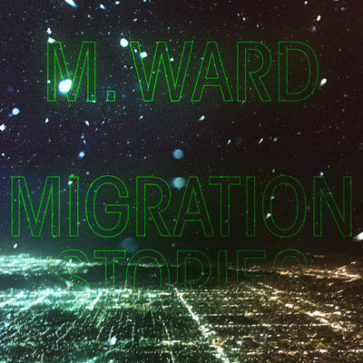 M Ward - Migration Stories