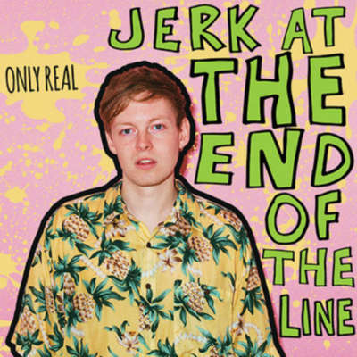 Only Real - Jerk At The End Of The Line